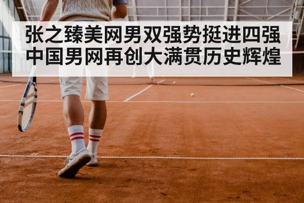 张之臻美网男双强势挺进四强 中国男网再创大满贯历史辉煌